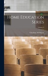 Home Education Series; Volume 3 - Charlotte M Mason - 9781018571331