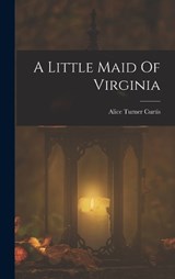 A Little Maid Of Virginia - Curtis Alice Turner - 9781018576817