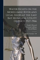 Water Rights on the Mokelumne River and Legal Issues at the East Bay Municipal Utility District, 1927-1966 - Germaine LaBerge ; John W McFarland ; Frank E Howard - 9781018578439