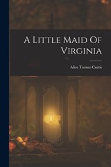 A Little Maid Of Virginia - Curtis Alice Turner - 9781018580685