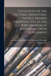 Catalogue of the Pictures, Miniatures, Pastels, Framed Drawings, etc. in the Rijks-Museum at Amsterdam, With Supplement
