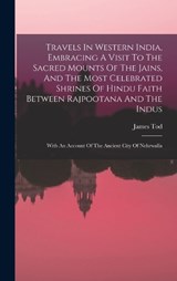 Travels In Western India, Embracing A Visit To The Sacred Mounts Of The Jains, And The Most Celebrated Shrines Of Hindu Faith Between Rajpootana And The Indus - James Tod - 9781018619682