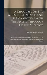A Discourse On The Worship Of Priapus And Its Connection With The Mystic Theology Of The Ancients - Richard Payne Knight - 9781018622293