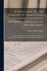 A Discourse On The Worship Of Priapus And Its Connection With The Mystic Theology Of The Ancients - Richard Payne Knight - 9781018630731