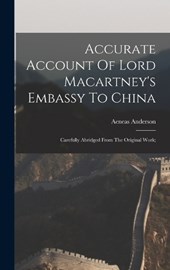 Accurate Account Of Lord Macartney's Embassy To China; Carefully Abridged From The Original Work;