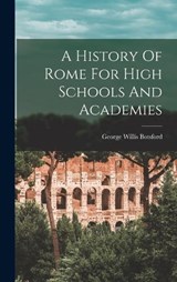 A History Of Rome For High Schools And Academies - George Willis Botsford - 9781018631837