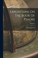 Expositions On The Book Of Psalms; Volume 1 - Saint Augustine (Bishop of Hippo ) - 9781018636214