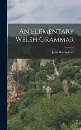 An Elementary Welsh Grammar - John Morris-Jones - 9781018645216