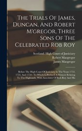 The Trials Of James, Duncan, And Robert M'gregor, Three Sons Of The Celebrated Rob Roy