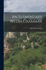An Elementary Welsh Grammar - John Morris-Jones - 9781018649795