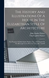 The History And Illustrations Of A House In The Elizabethan Style Of Architecture - Charles John Palmer - 9781018694801