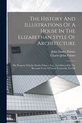 The History And Illustrations Of A House In The Elizabethan Style Of Architecture - Charles John Palmer - 9781018700304