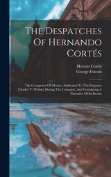The Despatches Of Hernando Cortés - Hernán Cortés ; George Folsom - 9781018706924
