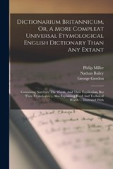 Dictionarium Britannicum, Or, A More Compleat Universal Etymological English Dictionary Than Any Extant - Nathan Bailey ; George Gordon ; Philip Miller - 9781018712512