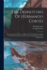 The Despatches Of Hernando Cortés - Hernán Cortés ; George Folsom - 9781018713465