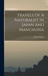 Travels Of A Naturalist In Japan And Manchuria - Arthur Adams - 9781018723310