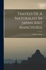 Travels Of A Naturalist In Japan And Manchuria - Arthur Adams - 9781018732183