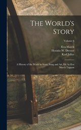The World's Story; a History of the World in Story, Song and Art, Ed. by Eva March Tappan; Volume 6 - Eva March 1854-1930 Tappan ; Karl Julius 1819-1881 Ploetz ; William Hopkins 1819-1881 Tillinghast - 9781018734835