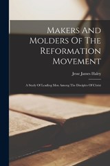 Makers And Molders Of The Reformation Movement - Jesse James Haley - 9781018755489