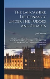 The Lancashire Lieutenancy Under The Tudors And Stuarts - John Harland - 9781018786957