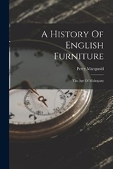 A History Of English Furniture - Percy Macquoid - 9781018834252