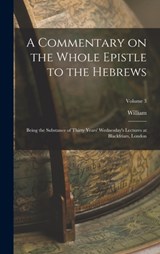 A Commentary on the Whole Epistle to the Hebrews: Being the Substance of Thirty Years' Wednesday's Lectures at Blackfriars, London; Volume 3 - William 1578-1653 Gouge - 9781018839134