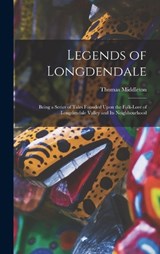 Legends of Longdendale; Being a Series of Tales Founded Upon the Folk-lore of Longdendale Valley and Its Neighbourhood - Thomas Middleton - 9781018865300