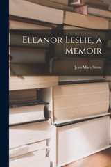 Eleanor Leslie, a Memoir - Jean Mary Stone - 9781018886930