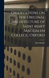 Observations on the Original Architecture of Saint Mary Magdalen College, Oxford - John Buckler - 9781018915791