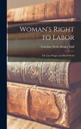 Woman's Right to Labor; or, Low Wages and Hard Work - Caroline Wells Healey Dall - 9781018918440