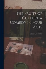 The Fruits of Culture a Comedy in Four Acts - Count Leo Tolstoï - 9781018951423
