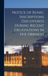 Notice of Runic Inscriptions Discovered During Recent Excavations in the Orkneys - James Farrer - 9781018967370