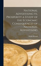 National Advertising vs. Prosperity a Study of the Economic Consequences of National Advertising - Ralph Borsodi - 9781018973845