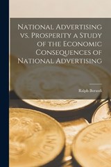 National Advertising vs. Prosperity a Study of the Economic Consequences of National Advertising - Ralph Borsodi - 9781018979366
