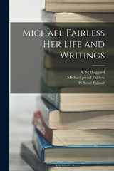 Michael Fairless Her Life and Writings - W Scott Palmer ; A M Haggard ; Michael Pseud Fairless - 9781018987163