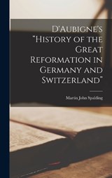 D'Aubigne's "History of the Great Reformation in Germany and Switzerland" - Martin John Spalding - 9781018987965