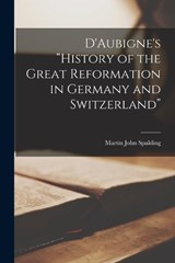 D'Aubigne's "History of the Great Reformation in Germany and Switzerland" - Martin John Spalding - 9781018992938