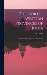 The North-Western Provinces of India; Their History, Ethnology, and Administration - W Crooke - 9781019002551