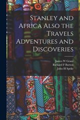 Stanley and Africa Also the Travels Adventures and Discoveries - Richard F Burton ; John H Speke ; James W Grant - 9781019007730