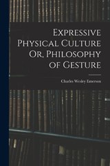 Expressive Physical Culture Or, Philosophy of Gesture - Charles Wesley Emerson - 9781019016350