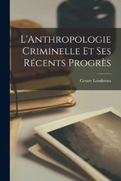 L'Anthropologie Criminelle Et Ses Récents Progrès