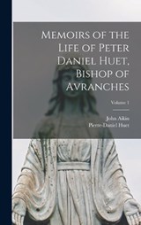 Memoirs of the Life of Peter Daniel Huet, Bishop of Avranches; Volume 1 - John Aikin ; Pierre-Daniel Huet - 9781019036563