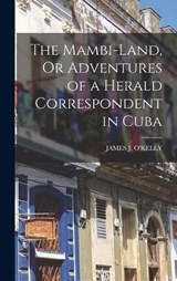 The Mambi-Land, Or Adventures of a Herald Correspondent in Cuba - James J O'Kelly - 9781019047057