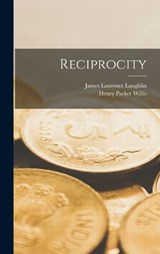 Reciprocity - James Laurence Laughlin ; Henry Parker Willis - 9781019059814