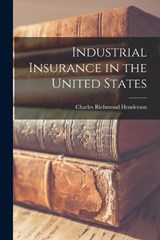 Industrial Insurance in the United States - Charles Richmond Henderson - 9781019062302