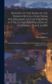 History of the Wars of the French Revolution, From the Breaking Out of the War, in 1792, to the Restoration of a General Peace in 1815