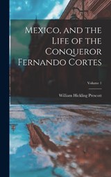 Mexico, and the Life of the Conqueror Fernando Cortes; Volume 1 - William Hickling Prescott - 9781019099353