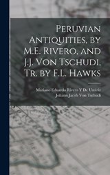Peruvian Antiquities, by M.E. Rivero, and J.J. Von Tschudi, Tr. by F.L. Hawks - Mariano Eduardo Rivero Y de Ustáriz ; Johann Jacob Von Tschudi - 9781019126790