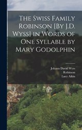 The Swiss Family Robinson [By J.D. Wyss] in Words of One Syllable by Mary Godolphin - Lucy Aikin ; Robinson ; Johann David Wyss - 9781019129104