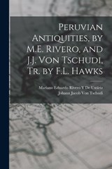 Peruvian Antiquities, by M.E. Rivero, and J.J. Von Tschudi, Tr. by F.L. Hawks - Mariano Eduardo Rivero Y de Ustáriz ; Johann Jacob Von Tschudi - 9781019132227